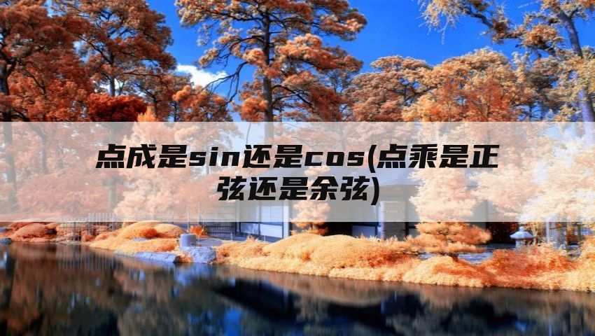 点成是sin还是cos(点乘是正弦还是余弦)