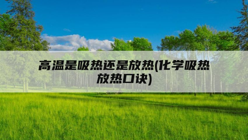 高温是吸热还是放热(化学吸热放热口诀)