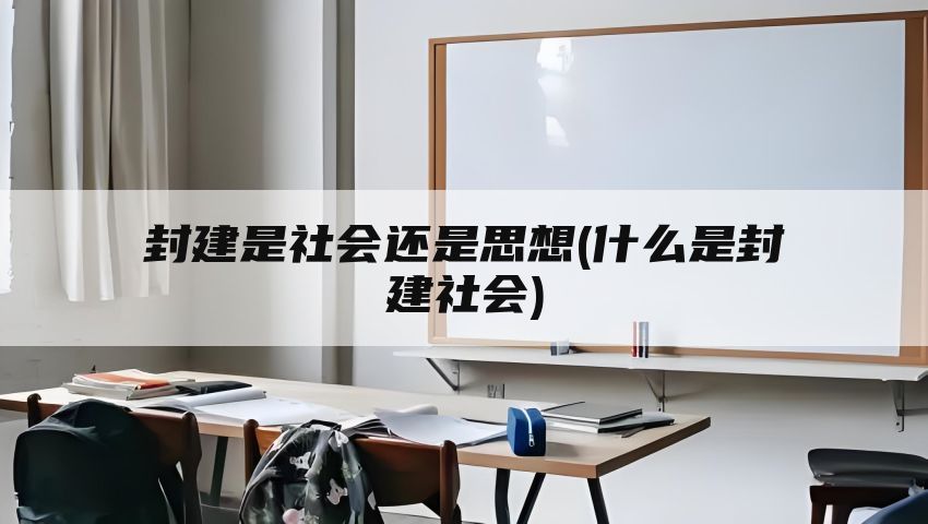 封建是社会还是思想(什么是封建社会)