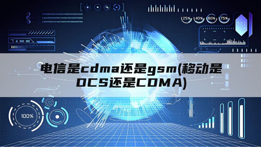 电信是cdma还是gsm(移动是DCS还是CDMA)